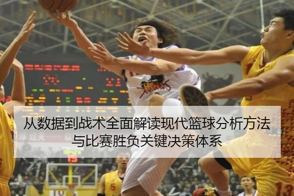 从数据到战术全面解读现代篮球分析方法与比赛胜负关键决策体系