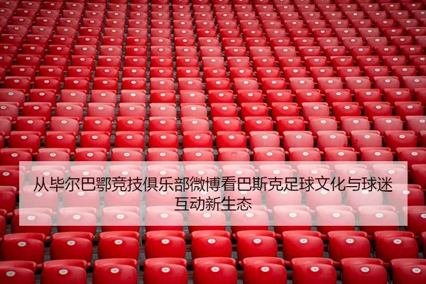从毕尔巴鄂竞技俱乐部微博看巴斯克足球文化与球迷互动新生态