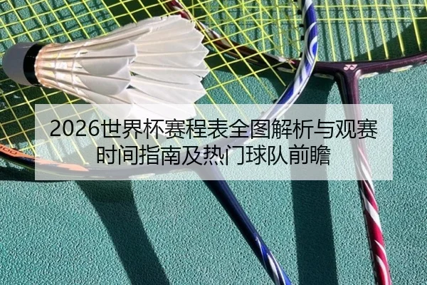 2026世界杯赛程表全图解析与观赛时间指南及热门球队前瞻