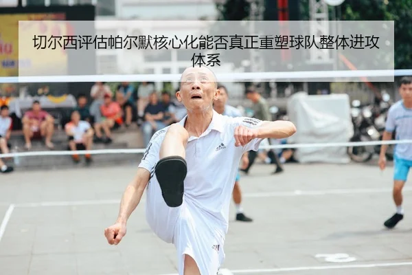 切尔西评估帕尔默核心化能否真正重塑球队整体进攻体系 - 新闻资讯相关报道缩略图
